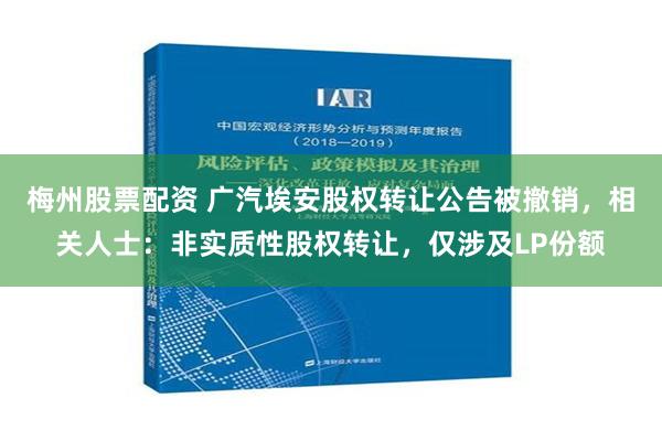 梅州股票配资 广汽埃安股权转让公告被撤销，相关人士：非实质性股权转让，仅涉及LP份额