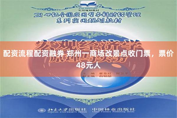 配资流程配资融券 郑州一商场改景点收门票，票价48元人