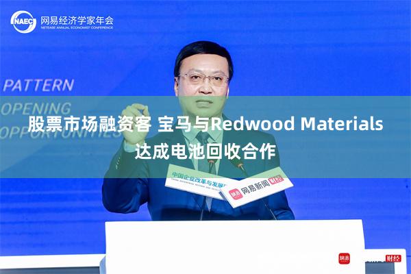 股票市场融资客 宝马与Redwood Materials达成电池回收合作