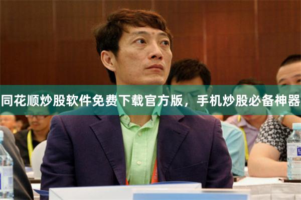 同花顺炒股软件免费下载官方版，手机炒股必备神器