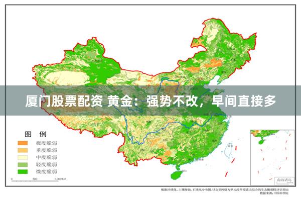 厦门股票配资 黄金：强势不改，早间直接多
